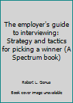 Paperback The employer's guide to interviewing: Strategy and tactics for picking a winner (A Spectrum book) Book