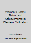 Paperback Women's Roots: Status and Achievements in Western Civilization Book
