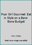 Paperback Poor Girl Gourmet: Eat in Style on a Bare-Bone Budget Book