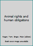 Hardcover Animal rights and human obligations Book
