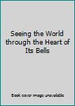 Seeing the World Through the Heart of Its Bells