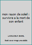 Paperback mon rayon de soleil : survivre a la mort de son enfant Book