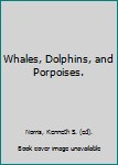 Whales, Dolphins, and Porpoises.