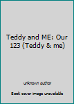Hardcover Teddy and ME: Our 123 (Teddy & me) Book