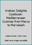 Paperback Arabian Delights Cookbook: Mediterranean Cuisines from Mecca to Marrakesh Book