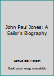 John Paul Jones: A Sailor's Biography