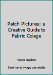 Hardcover Patch Pictures: a Creative Guide to Fabric Colage Book