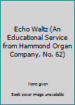 Sheet music Echo Waltz (An Educational Service from Hammond Organ Company, No. 62) Book