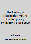 Hardcover The History of Philosophy, Vol. 7: Contemporary Philosophy Since 1850 Book