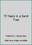 Unknown Binding 73 Years in a Sand Trap Book
