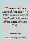 " There shall be a Court of Appeals - " : 150th anniversary of the Court of Appeals of the State of New York