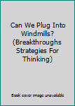 Unknown Binding Can We Plug Into Windmills? (Breakthroughs Strategies For Thinking) Book