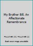 Hardcover My Brother Bill. An Affectionate Remembrance [Unknown] Book