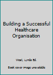 Paperback Building a Successful Healthcare Organisation Book