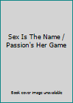 Mass Market Paperback Sex Is The Name / Passion's Her Game Book