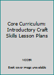 Unknown Binding Core Curriculum: Introductory Craft Skills Lesson Plans Book