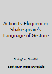 Hardcover Action Is Eloquence: Shakespeare's Language of Gesture Book