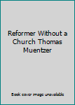 Hardcover Reformer Without a Church Thomas Muentzer Book