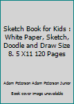 Sketch Book for Kids : White Paper, Sketch, Doodle and Draw Size 8. 5 X11 120 Pages