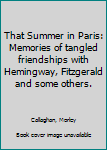 Hardcover That Summer in Paris:  Memories of tangled friendships with Hemingway, Fitzgerald and some others. Book