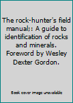 Hardcover The rock-hunter's field manual;: A guide to identification of rocks and minerals. Foreword by Wesley Dexter Gordon. Book