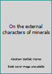 Hardcover On the external characters of minerals Book