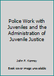 Hardcover Police Work with Juveniles and the Administration of Juvenile Justice Book