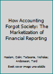 Hardcover How Accounting Forgot Society: The Marketization of Financial Reporting Book