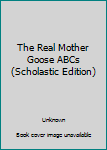Hardcover The Real Mother Goose ABCs (Scholastic Edition) Book