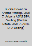 Paperback Buckle Down! on Arizona Writing, Level 7, Arizona AIMS DPA 7Writing (Buckle Down, Level 7, AIMS DPA writing) Book