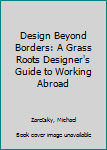 Paperback Design Beyond Borders: A Grass Roots Designer's Guide to Working Abroad Book