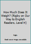 Paperback How Much Does It Weigh? (Rigby on Our Way to English Readers, Level H) Book