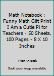 Math Notebook : Funny Math Gift Print I Am a Cutie Pi for Teachers - 50 Sheets, 100 Pages - 8 X 10 Inches