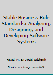 Hardcover Stable Business Rule Standards: Analyzing, Designing, and Developing Software Systems Book