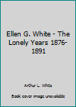 Hardcover Ellen G. White - The Lonely Years 1876-1891 Book