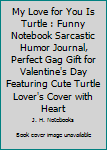 My Love for You Is Turtle : Funny Notebook Sarcastic Humor Journal, Perfect Gag Gift for Valentine's Day Featuring Cute Turtle Lover's Cover with Heart