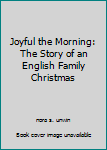 Hardcover Joyful the Morning: The Story of an English Family Christmas Book