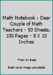 Paperback Math Notebook : Dear Couple of Math Teachers - 50 Sheets, 100 Pages - 8 X 10 Inches Book