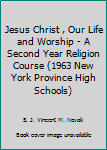 Unknown Binding Jesus Christ , Our Life and Worship - A Second Year Religion Course (1963 New York Province High Schools) Book