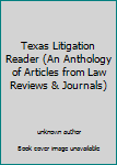 Unknown Binding Texas Litigation Reader (An Anthology of Articles from Law Reviews & Journals) Book