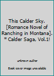 This Calder Sky. [Romance Novel of Ranching in Montana]. * Calder Saga, Vol.1!
