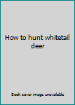 Hardcover How to hunt whitetail deer Book