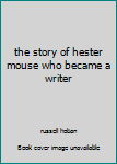 The Story of Hester Mouse Who Became a Writer