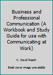 Unknown Binding Business and Professional Communication (A Workbook and Study Guide for use with Communicating at Work) Book