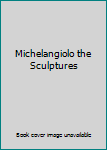 Michelangiolo the Sculptures