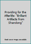 Paperback Providing for the Afterlife: "Brilliant Artifacts from Shandong" Book