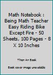 Paperback Math Notebook : Being Math Teacher Easy Riding Bike Except Fire - 50 Sheets, 100 Pages - 8 X 10 Inches Book