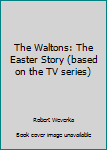 Unknown Binding The Waltons: The Easter Story (based on the TV series) Book