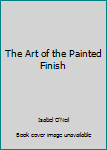 The Art of the Painted Finish for Furniture & Decoration;: Antiquing, Lacquering, Gilding, & the Great Impersonators