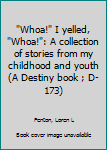Unknown Binding "Whoa!" I yelled, "Whoa!": A collection of stories from my childhood and youth (A Destiny book ; D-173) Book